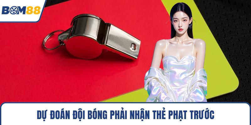 Dự đoán đội bóng phải nhận thẻ phạt trước