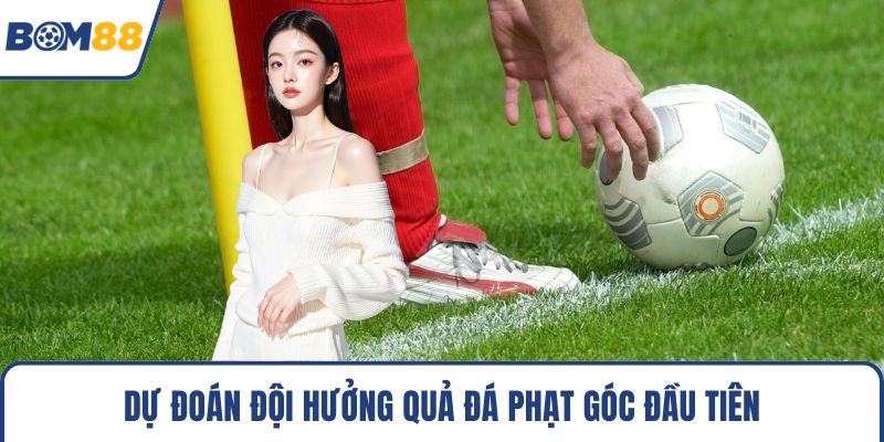 Dự đoán đội hưởng quả đá phạt góc đầu tiên