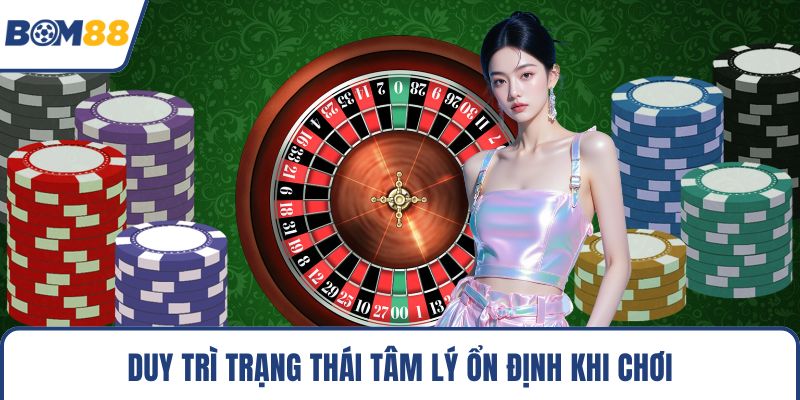 Duy trì trạng thái tâm lý ổn định khi chơi