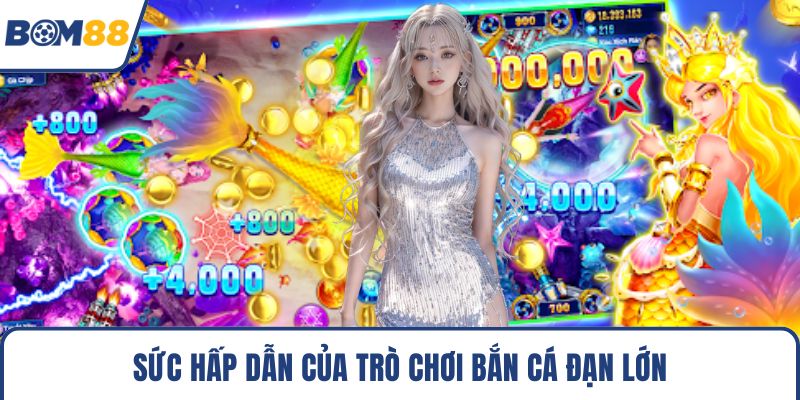 Sức hấp dẫn của trò chơi bắn cá đạn lớn