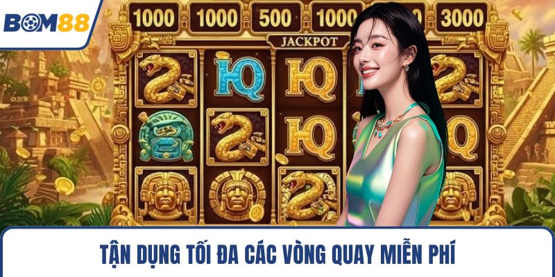 Tận dụng tối đa các vòng quay miễn phí