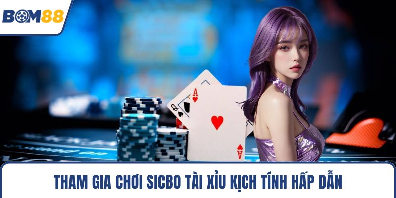 Tham gia chơi Sicbo tài xỉu kịch tính hấp dẫn