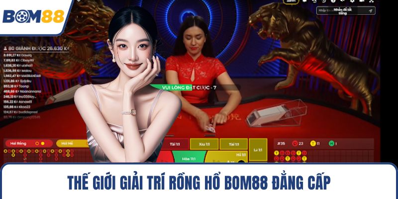 Thế giới giải trí rồng hổ Bom88 đẳng cấp