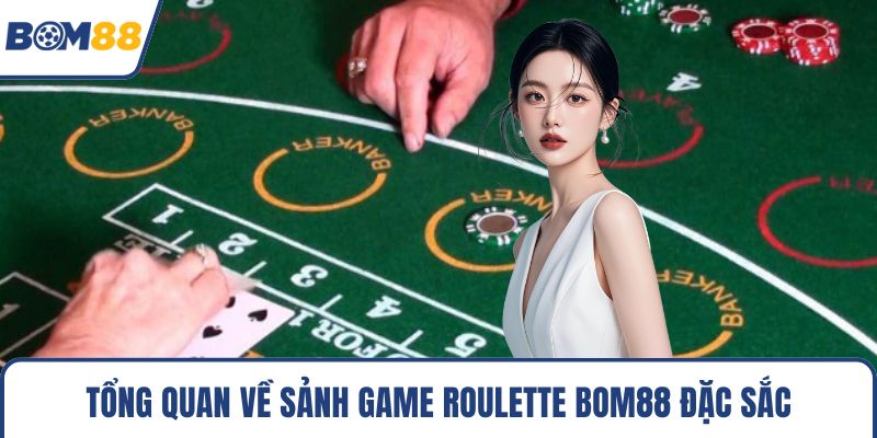 Tổng quan về sảnh game roulette Bom88 đặc sắc