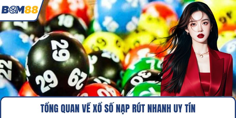 Tổng quan về xổ số nạp rút nhanh uy tín
