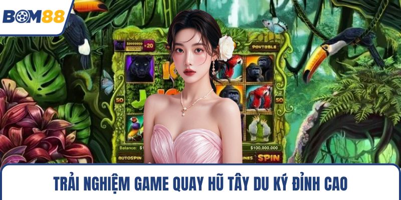 Trải nghiệm game quay hũ Tây Du Ký đỉnh cao